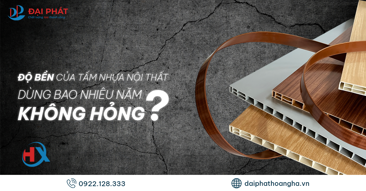Độ Bền Của Tấm Nhựa Nội Thất – Thực Sự Dùng Được Bao Lâu? 2025