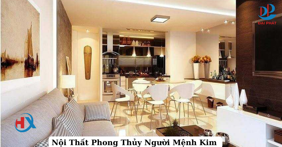 CHỌN NỘI THẤT HỢP PHONG THỦY CHO NGƯỜI MỆNH KIM 2025